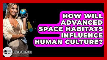How Will Advanced Space Habitats Influence Human Culture? - Physics Frontier