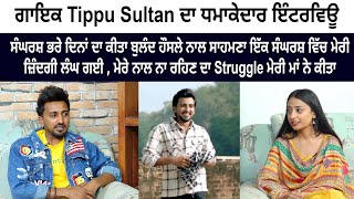 Singer Tippu Sultan ਦਾ Special Interview - ਸੰਘਰਸ਼ ਭਰੇ ਦਿਨਾਂ ਦਾ ਕੀਤਾ ਬੁਲੰਦ ਹੌਸਲੇ ਨਾਲ ਸਾਹਮਣਾ