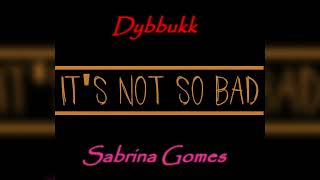 Dybbukk - It's Not so Bad Cover feat. Sabrina Gomes