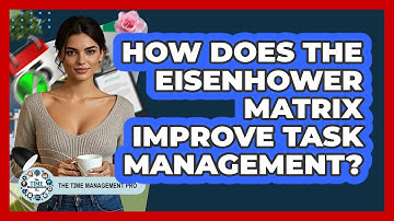 How Does The Eisenhower Matrix Improve Task Management? - The Time Management Pro