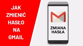 Jak zmienić hasło na Gmail na telefonie ?