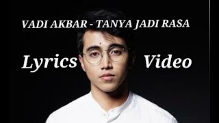 Vadi Akbar - Tanya Jadi Rasa Lirik video