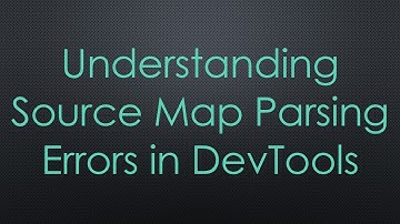 Understanding Source Map Parsing Errors in DevTools