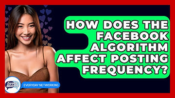 How Does The Facebook Algorithm Affect Posting Frequency? - Everyday-Networking
