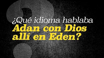 ¿Cuál fue la primera lengua que hablaron Adán y Eva?