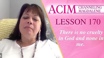 ACIM Lesson 170 A Course in Miracles with Mary Magdalene -There is no cruelty in God and none in me.