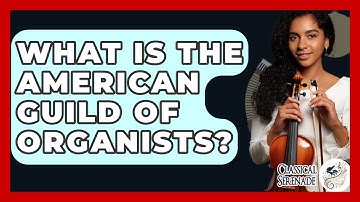 What Is The American Guild Of Organists? - Classical Serenade