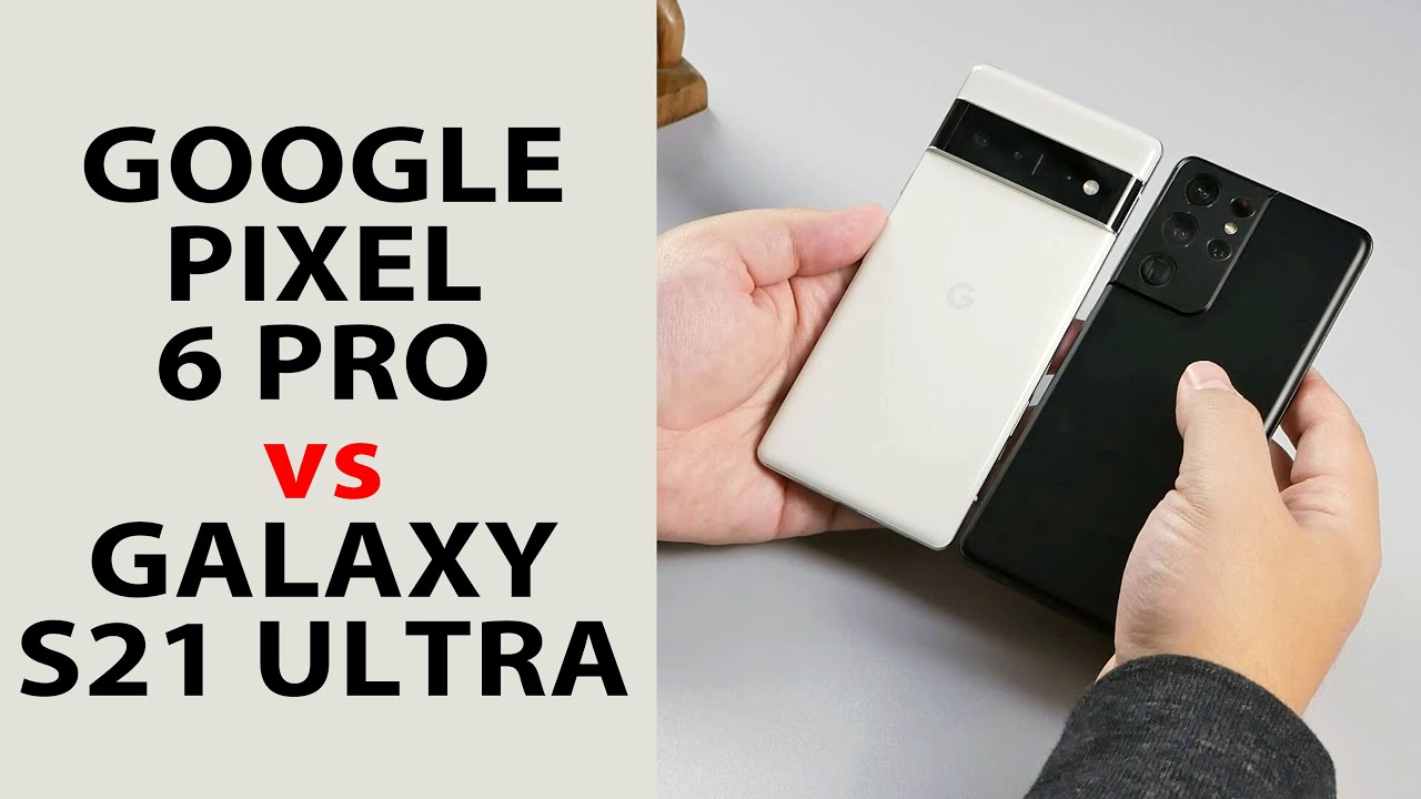Google Pixel 6 Pro vs Samsung Galaxy S21 Ultra