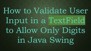 How to Validate User Input in a TextField to Allow Only Digits in Java Swing