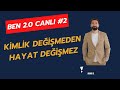 Ben 2.0 Canlı #2 | Kimliğini Değiştir, Hayatını Yeniden Yaz!