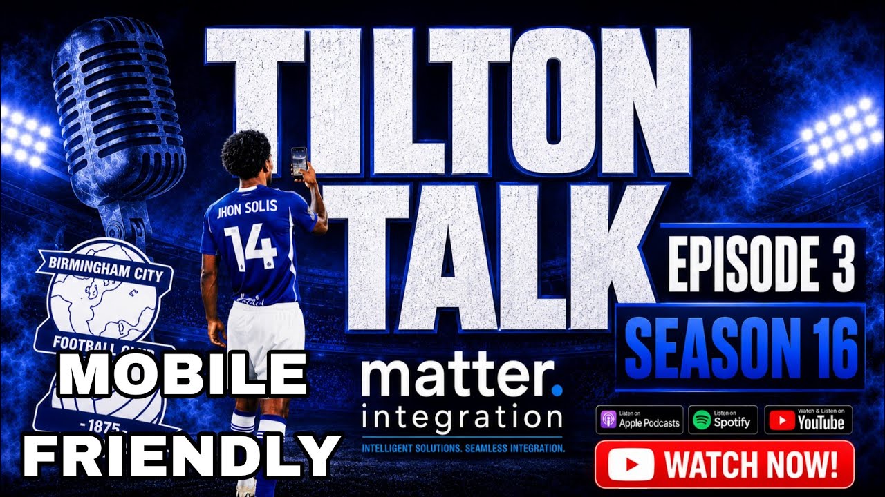 Episode 3 Season 16 This weeks episode of the Birmingham City Podcast-Tilton Talk