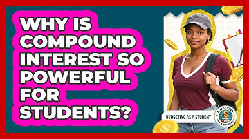 Why Is Compound Interest So Powerful For Students? - Budgeting as a Student