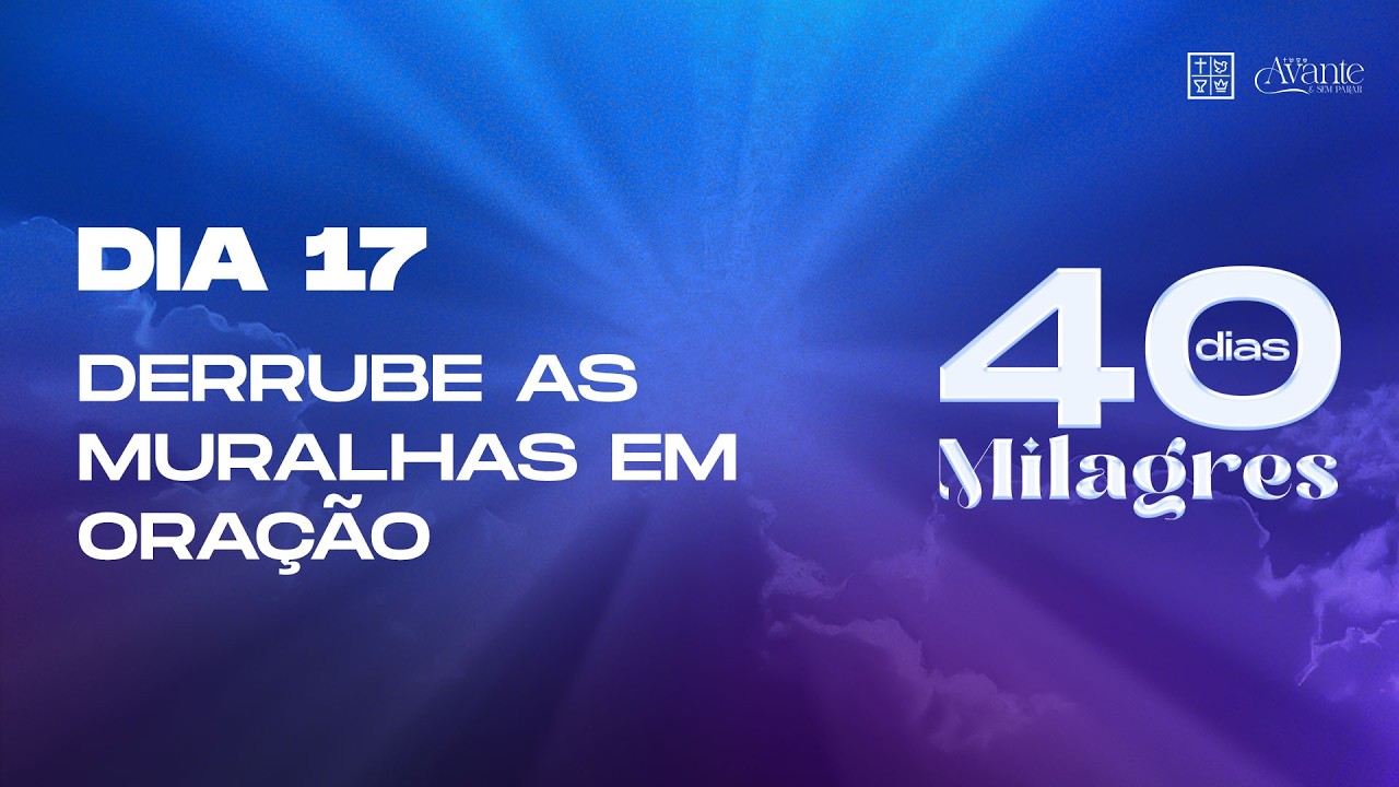 Dia 17 - Derrube as muralhas em oração | 40 Dias de Milagres