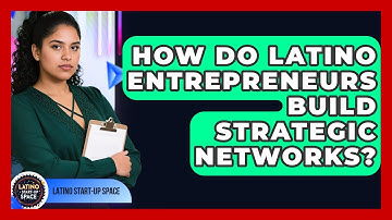 How Do Latino Entrepreneurs Build Strategic Networks? - Latino Start Up Space