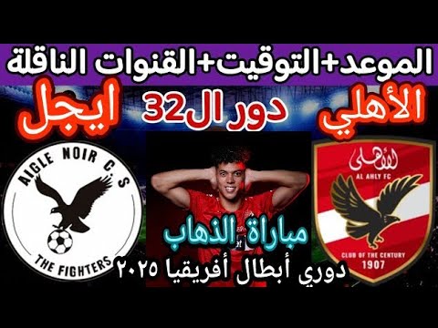 موعد مباراة الاهلي وايجل نوار البوروندي في ذهاب دور ٣٢ دوري أبطال أفريقيا والتوقيت والقنوات الناقلة