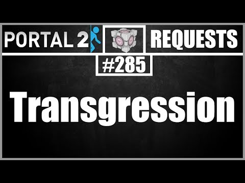 Portal 2 Workshop Requests: #285: Transgression