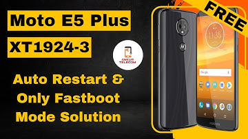 Moto E5 Plus XT1924-3 Auto Restart & Only Fastboot Mode Solution Tutorial