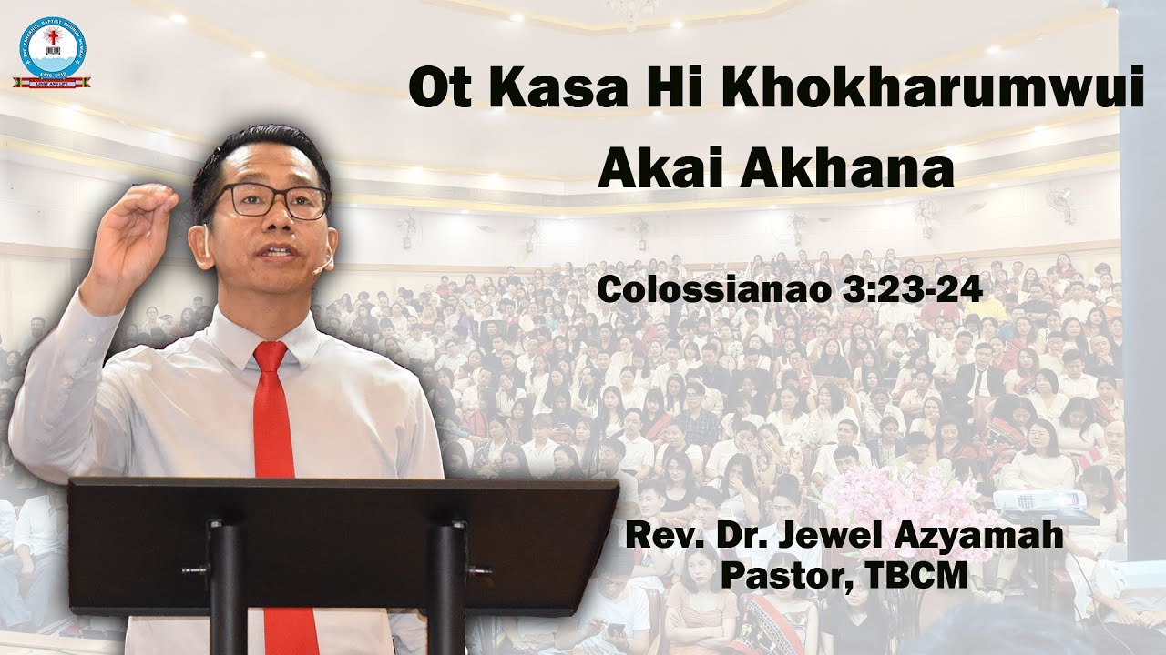 OT KASA HI KHOKHARUMWUI AKAI AKHANA || REV. DR. JEWEL AZYAMAH || PASTOR, TBCM