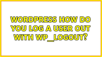 Wordpress: How do you log a user out with wp_logout? (2 Solutions!!)