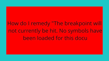 How do I remedy "The breakpoint will not currently be hit. No symbols have been loaded for this docu