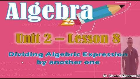 Algebra 1st prep 1st term Unit 2 lesson 8 Dividing Algebric Expression by another one