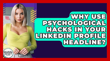 Why Use Psychological Hacks In Your LinkedIn Profile Headline? - Midlife Reset Coach