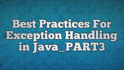Best Practices For Exception Handling in Java_PART3