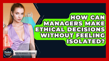 How Can Managers Make Ethical Decisions Without Feeling Isolated? - Modern Manager Toolbox