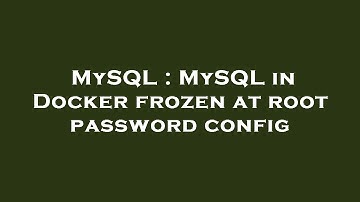 MySQL : MySQL in Docker frozen at root password config