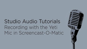 Studio Audio Tutorials: Recording with the Yeti in Screencast O Matic