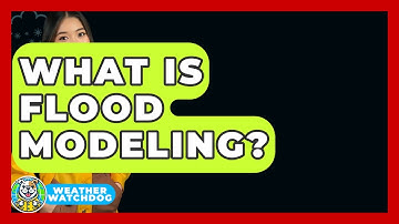 What Is Flood Modeling? - Weather Watchdog