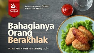 Bahagianya Orang Berakhlak (Pelajaran Akhlak) - Ustadz Abu Haidar as-Sundawy حفظه الله