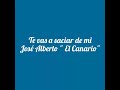 Te vas a saciar de mi - José Alberto " El Canario"