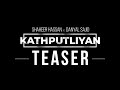 Kathputliyan  shaheer hassan x danyal sajid  official teaser