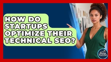 How Do Startups Optimize Their Technical SEO? - The Startup Growth Hub
