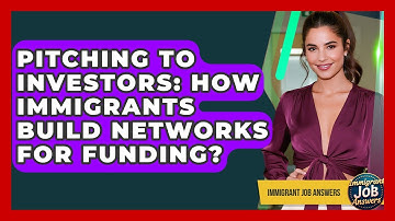 Pitching To Investors: How Immigrants Build Networks For Funding? - Immigrant Job Answers