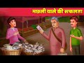 मछली वाले की सफलता Fisherman's Success हिंदी कहानियाँ Hindi Kahani Moral Story & Hindi Fairy Tales