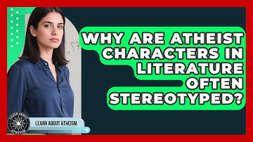 Why Are Atheist Characters In Literature Often Stereotyped? - Learn About Atheism