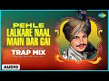 Pehle Lalkare Naal | Trap Mix | Amar Singh Chamkila | Amarjot | Dixit | New Punjabi Trap Mix