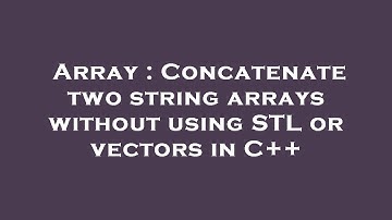 Array : Concatenate two string arrays without using STL or vectors in C++