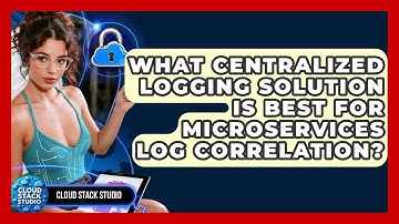 What Centralized Logging Solution Is Best For Microservices Log Correlation? - Cloud Stack Studio