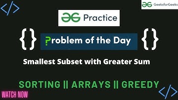 Smallest Subset with Greater Sum || GeeksforGeeks || Problem of the Day