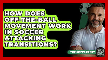 How Does Off-the-ball Movement Work In Soccer Attacking Transitions? - The Soccer Xpert
