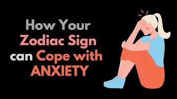 How Your Zodiac Sign Can Cope with Anxiety