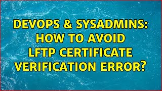 DevOps & SysAdmins: How to avoid lftp Certificate verification error? (10 Solutions!!)
