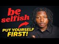 be selfish