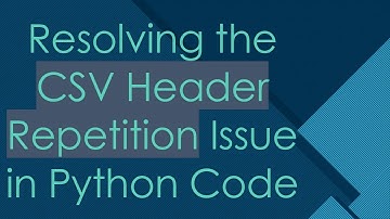 Resolving the CSV Header Repetition Issue in Python Code