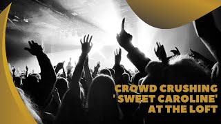 Crowd Crushing sweet Caroline At The Loft