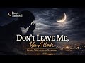 Don T Leave Me Ya Allah Deeply Emotional Heart Wrenching Nasheed