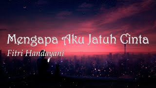 Mengapa Aku Jatuh Cinta - Fitri Handayani (Lirik)